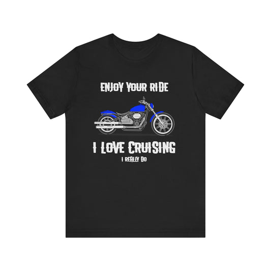 I Love Cruising Tee - Enjoy Your Ride Unisex Short Sleeve Tee, Motorcycle Gift, Biker T-Shirt, Casual Wear, Father's Day Gift